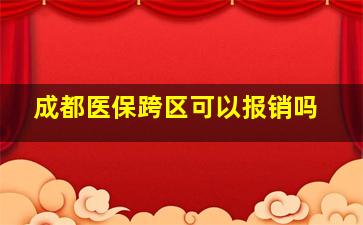 成都医保跨区可以报销吗