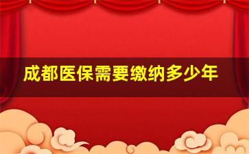 成都医保需要缴纳多少年