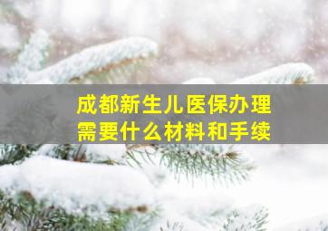 成都新生儿医保办理需要什么材料和手续