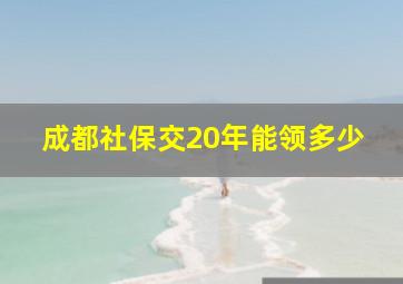 成都社保交20年能领多少