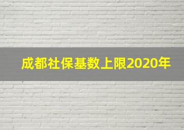 成都社保基数上限2020年