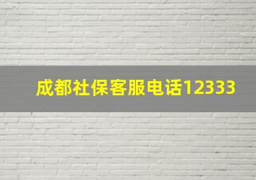 成都社保客服电话12333