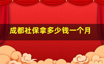 成都社保拿多少钱一个月