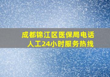 成都锦江区医保局电话人工24小时服务热线