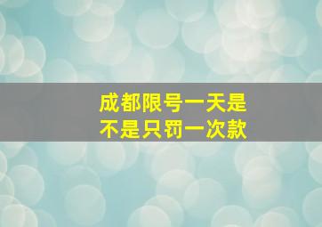 成都限号一天是不是只罚一次款