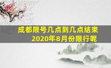 成都限号几点到几点结束2020年8月份限行呢