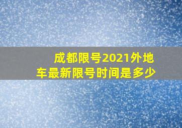 成都限号2021外地车最新限号时间是多少