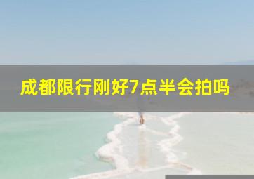 成都限行刚好7点半会拍吗