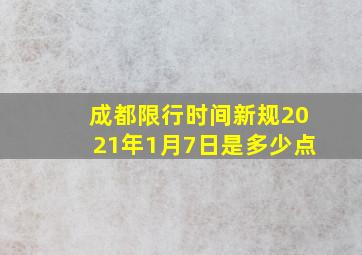 成都限行时间新规2021年1月7日是多少点