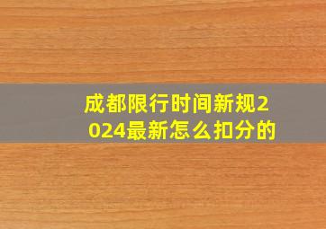 成都限行时间新规2024最新怎么扣分的