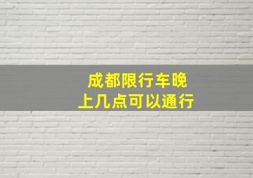 成都限行车晚上几点可以通行