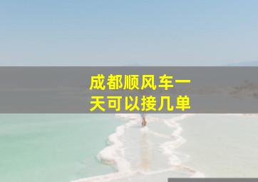 成都顺风车一天可以接几单