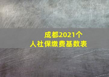 成都2021个人社保缴费基数表