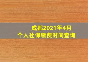 成都2021年4月个人社保缴费时间查询