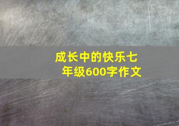 成长中的快乐七年级600字作文