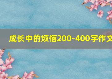 成长中的烦恼200-400字作文