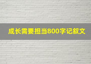 成长需要担当800字记叙文