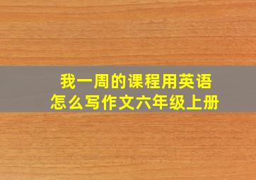 我一周的课程用英语怎么写作文六年级上册