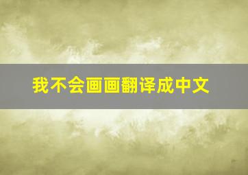 我不会画画翻译成中文