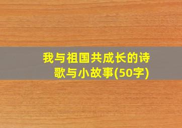 我与祖国共成长的诗歌与小故事(50字)