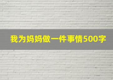 我为妈妈做一件事情500字