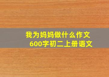 我为妈妈做什么作文600字初二上册语文