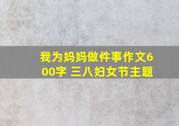 我为妈妈做件事作文600字 三八妇女节主题