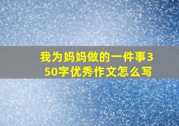 我为妈妈做的一件事350字优秀作文怎么写