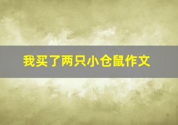 我买了两只小仓鼠作文