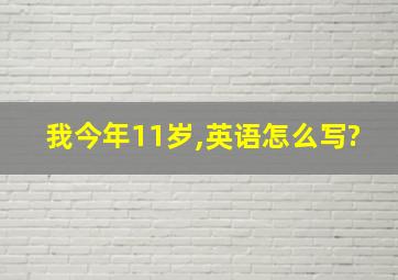 我今年11岁,英语怎么写?