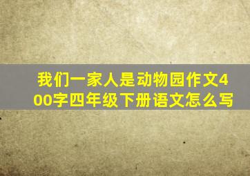 我们一家人是动物园作文400字四年级下册语文怎么写