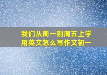 我们从周一到周五上学用英文怎么写作文初一