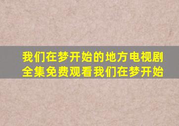 我们在梦开始的地方电视剧全集免费观看我们在梦开始