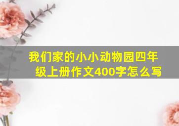 我们家的小小动物园四年级上册作文400字怎么写