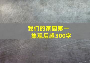 我们的家园第一集观后感300字