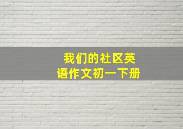 我们的社区英语作文初一下册