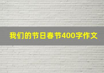 我们的节日春节400字作文