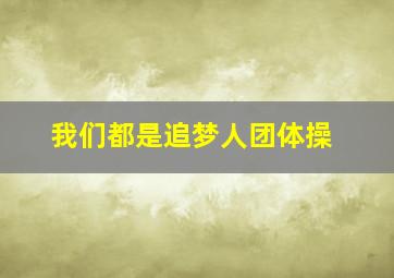 我们都是追梦人团体操