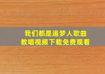 我们都是追梦人歌曲教唱视频下载免费观看