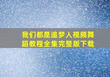 我们都是追梦人视频舞蹈教程全集完整版下载