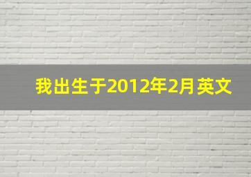 我出生于2012年2月英文