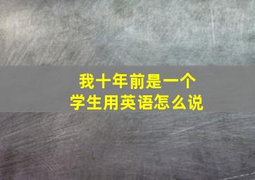 我十年前是一个学生用英语怎么说