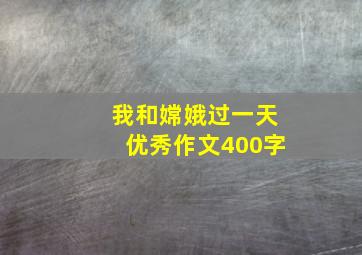 我和嫦娥过一天优秀作文400字