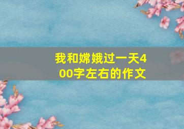 我和嫦娥过一天400字左右的作文