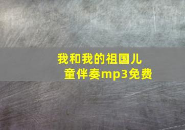 我和我的祖国儿童伴奏mp3免费