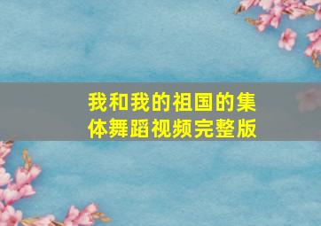 我和我的祖国的集体舞蹈视频完整版