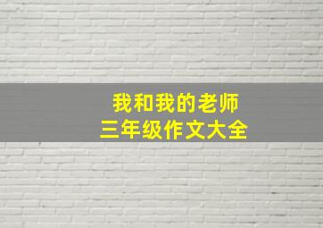 我和我的老师三年级作文大全