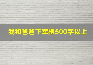 我和爸爸下军棋500字以上