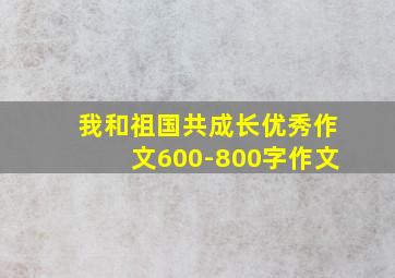 我和祖国共成长优秀作文600-800字作文