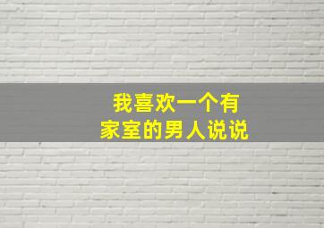 我喜欢一个有家室的男人说说